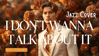 i dont wanna talk about it rod stewart jazz ballad cover
