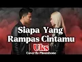 Lagu UKS – Siapa Yang Rampas Cintamu | Versi Full Perasaan - Cover By Phoenixone