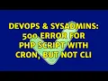 DevOps SysAdmins 500 error for PHP script with cron but not CLI