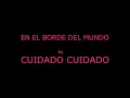 En el borde del mundo - Cuidado Cuidado