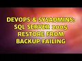 DevOps SysAdmins SQL Server 2005 Restore from Backup Failing