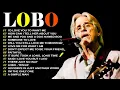 Lagu Lobo Greatest Hits Full Album 2025 - The Best of LOBO - Best Songs Collection #lobo