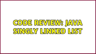 Code Review Java Singly Linked List