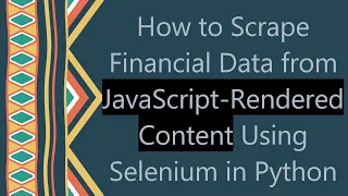 How to Scrape Financial Data from JavaScript-Rendered Content Using Selenium in Python