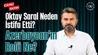 Oktay Saral Neden İstifa Etti? Azerbaycan'ın Rolü Ne?