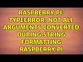 Raspberry Pi TypeError not all arguments converted during string formatting Raspberry Pi
