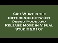 C What is the difference between Debug Mode and Release Mode in Visual Studio 2010
