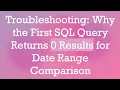 Troubleshooting Why the First SQL Query Returns 0 Results for Date Range Comparison