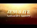 Nathaniel Bassey - JESUS IYE -Traduction francaise (French Translation)