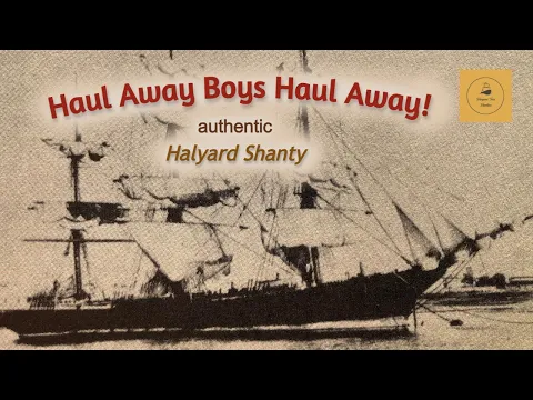 Haul Away Boys Haul Away! - Halyard Shanty