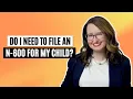 Do I need to file an N 600 for my child