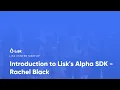 Introduction to Lisk s Alpha SDK By Rachel Black
