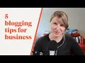 5 Blogging Tips for Business