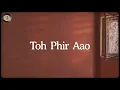 Toh Phir Aao (Rain Version) - Mithoon, Sayeed Quadri, Subodhh Sharma, Mustafa Zahid | Lyrics