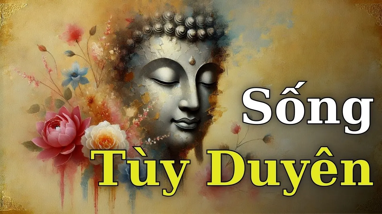 Outline Video Lời Phật Dạy Nửa Đời Về Sau - Hãy Học Cách Sống Tùy Duyên