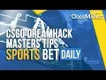 CSGO Dreamhack Masters Betting Tips Predictions ESports Betting Sports Bet Daily