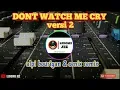 DONT WATCH ME CRY 2 versi SENIX REMIX