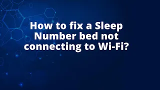 How to fix a Sleep Number bed not connecting to Wi-Fi