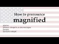 How to pronounce magnified meaning