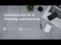 Monday Talk 3 Constructivist AI in Teaching and Learning