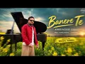 Banere Te - (Official Music Video) AmrinderGill | Raj Ranjodh |Hazir