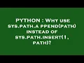 PYTHON Why use sys path append path instead of sys path insert 1 path