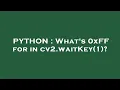 PYTHON What s 0xFF for in cv2 waitKey 1