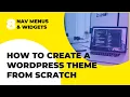 WordPress Theme Development From Scratch Tutorial - Navigation Menus Widgets