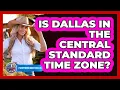 Is Dallas In The Central Standard Time Zone