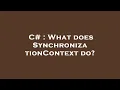 C What does SynchronizationContext do
