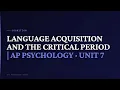Language Acquisition and the Critical Period AP Psychology Unit 7 AP Psychology Unit 7