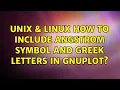 Unix Linux How to include Angstrom symbol and Greek letters in gnuplot 2 Solutions