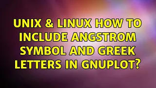 Unix Linux How to include Angstrom symbol and Greek letters in gnuplot 2 Solutions