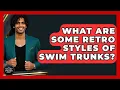 What Are Some Retro Styles Of Swim Trunks - The Sharp Dressed Gent