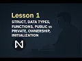 Lesson 1 - Struct Data Types Functions Public vs Private Ownership Initialization