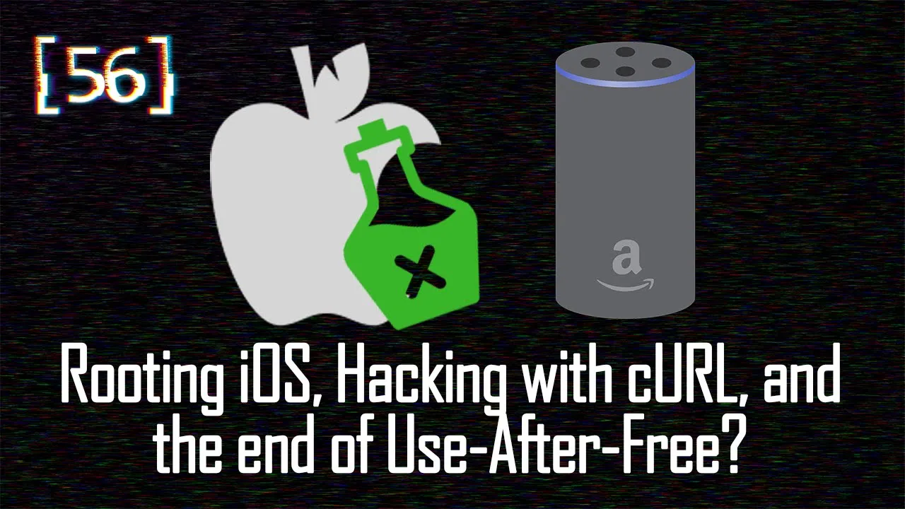 056 - Rooting iOS, Hacking with cURL, and the end of Use-After-Free