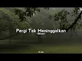 Pergi Tak Meninggalkan - Ekhsan (Lirik)