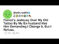 Lagu Fiancé's Jealousy Over My Old Tattoo By My Ex-husband Has Him Demanding I Change It, But I Refuse...