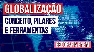 GLOBALIZAÇÃO: conceito, pilares e ferramentas | Geografia para o Enem | Prof. Eduardo