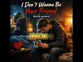 I Don't Want To Be Your Friend