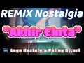 Download Lagu AKHIR CINTA - Remix Nostalgia_Tembang Kenangan_Slow Remix_Lagu Nostalgia