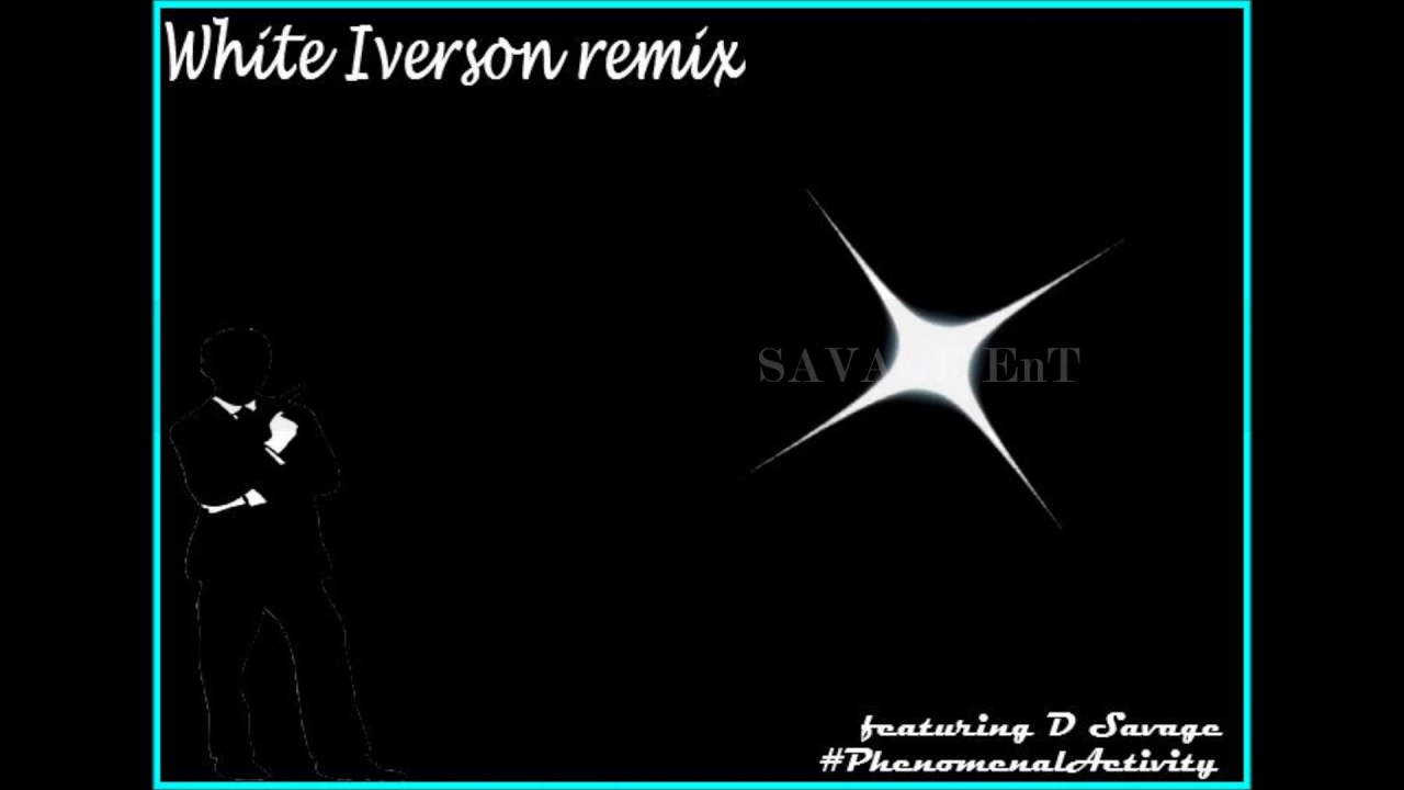 White Iverson  Remix - D Savage - Phenomenal Activity