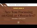 Are You Focusing on God or Obstacles - Daily Devotional