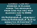 Django CSS not working in Django admin The resource from css file url was blocked due to MIME t