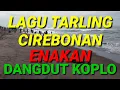 Download Lagu LAGU TARLING CIREBONAN ENAKAN DANGDUT KOPLO