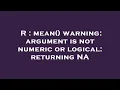 R mean warning argument is not numeric or logical returning NA