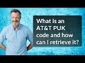 What is an AT T PUK code and how can I retrieve it