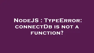 NodeJS TypeError connectDb is not a function