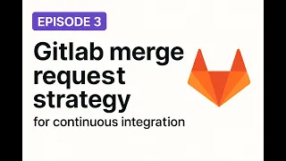 3 - Gitlab merge request strategy for continuous integration