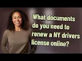What documents do you need to renew a NY drivers license online